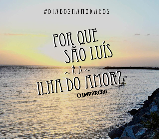 Por que São Luís é a Ilha do Amor?
