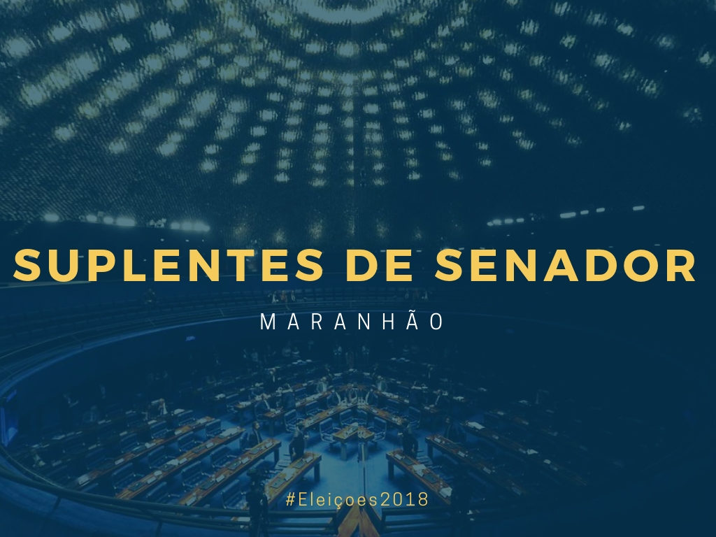 Confira quem são os suplentes ao Senado pelo Maranhão