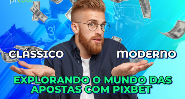 Explorando o Mundo das Apostas com Pixbet Clássico e Moderno